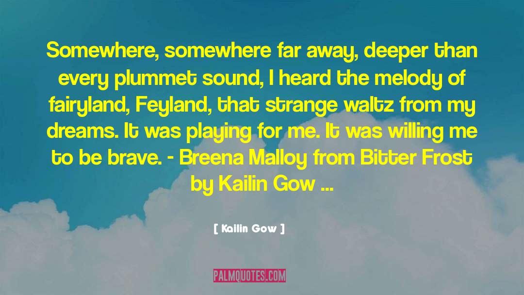 Kailin Gow Quotes: Somewhere, somewhere far away, deeper