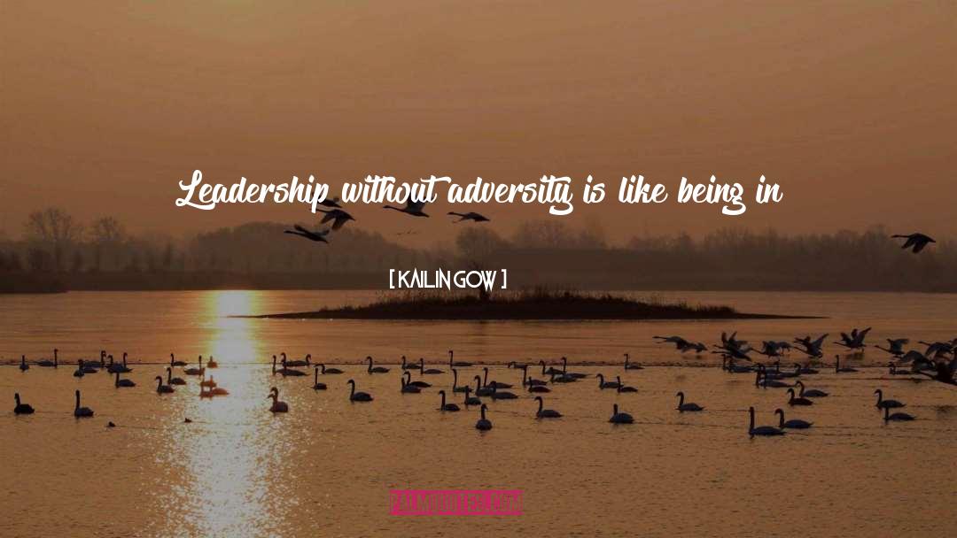 Kailin Gow Quotes: Leadership without adversity is like