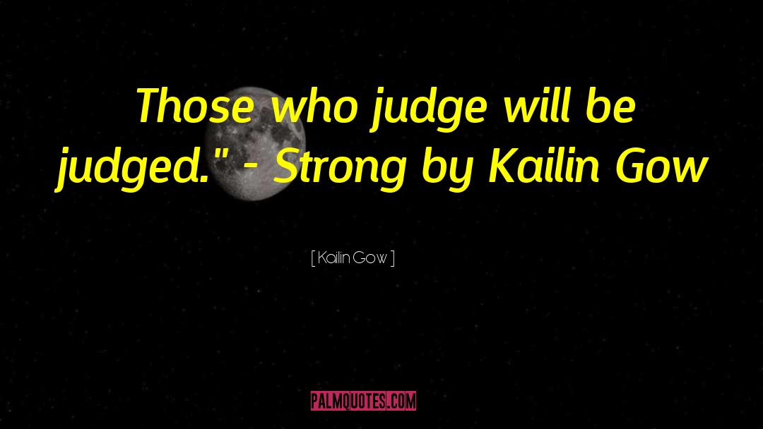 Kailin Gow Quotes: Those who judge will be