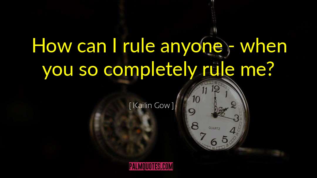 Kailin Gow Quotes: How can I rule anyone