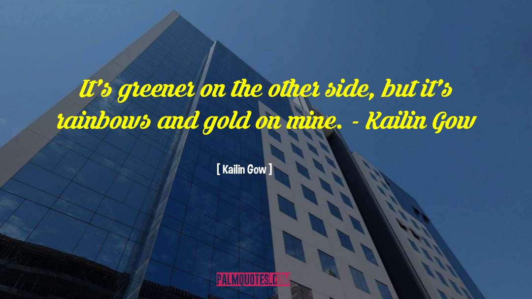 Kailin Gow Quotes: It's greener on the other