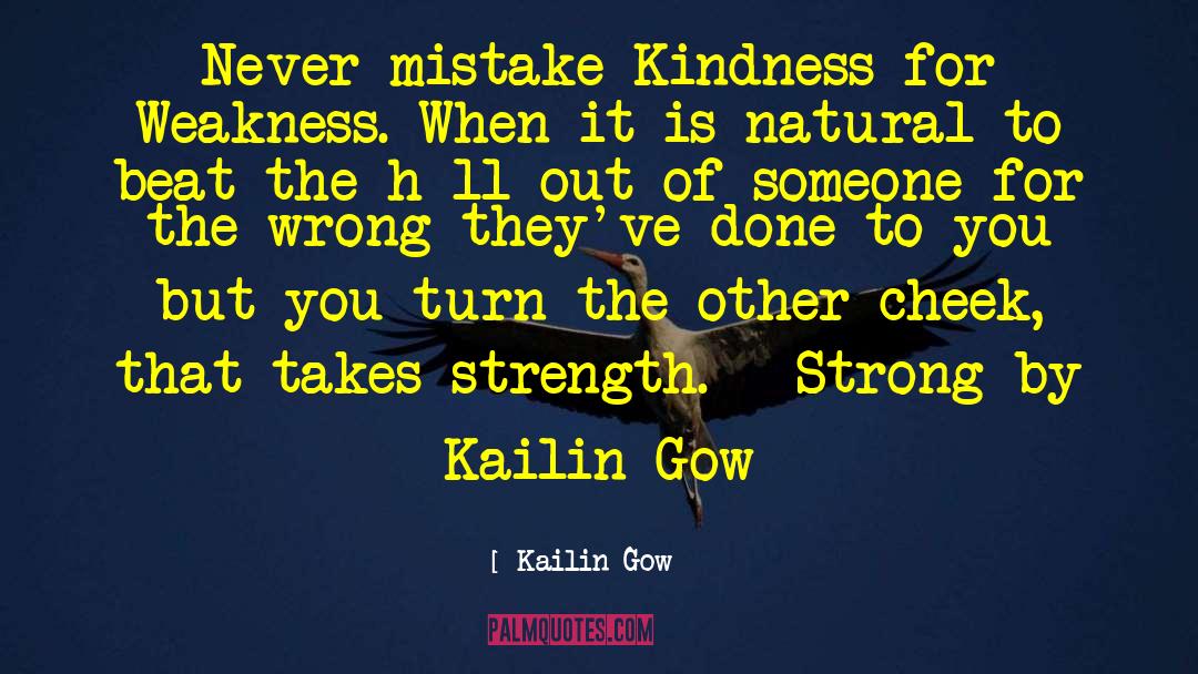 Kailin Gow Quotes: Never mistake Kindness for Weakness.
