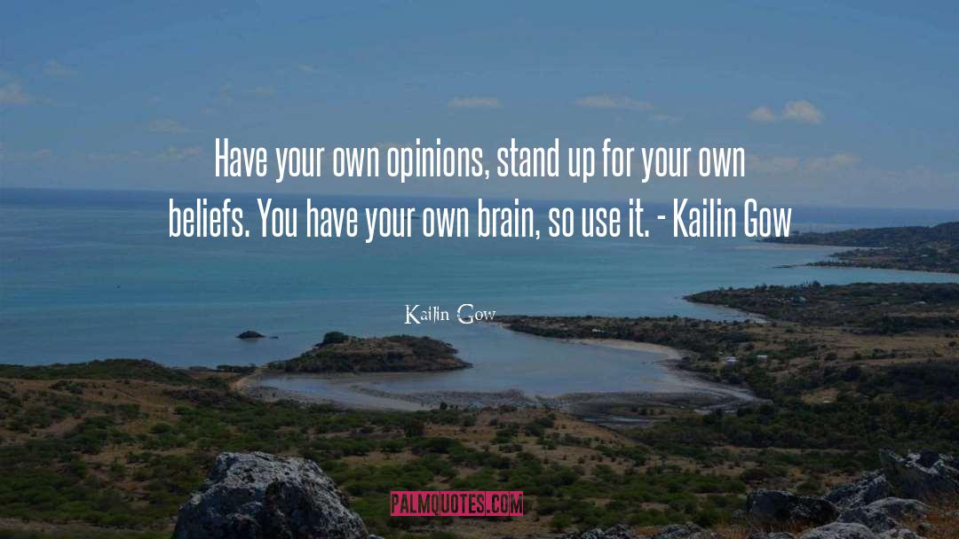Kailin Gow Quotes: Have your own opinions, stand