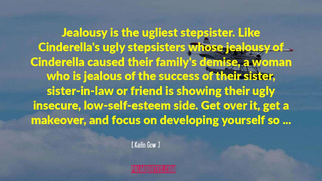 Kailin Gow Quotes: Jealousy is the ugliest stepsister.