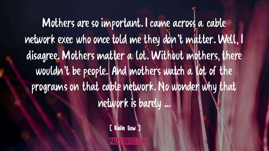 Kailin Gow Quotes: Mothers are so important. I