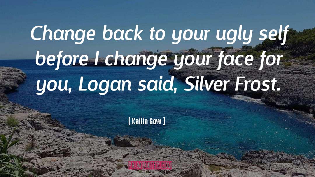 Kailin Gow Quotes: Change back to your ugly