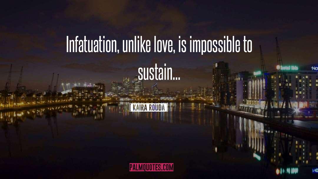 Kaira Rouda Quotes: Infatuation, unlike love, is impossible