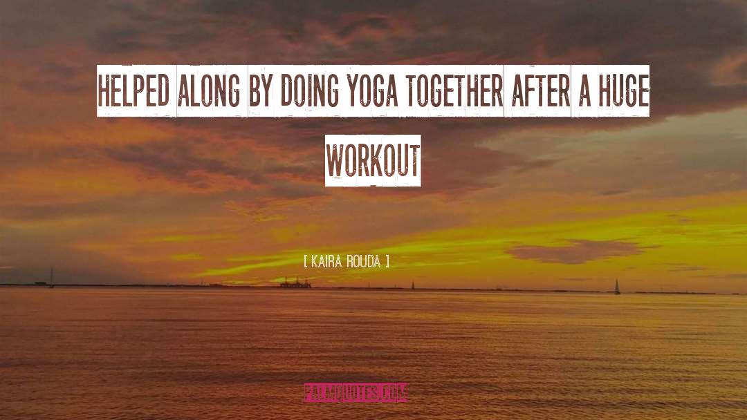 Kaira Rouda Quotes: helped along by doing yoga