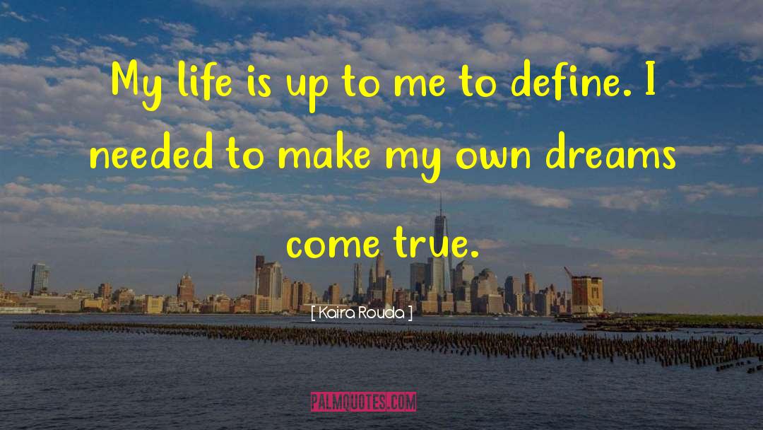 Kaira Rouda Quotes: My life is up to