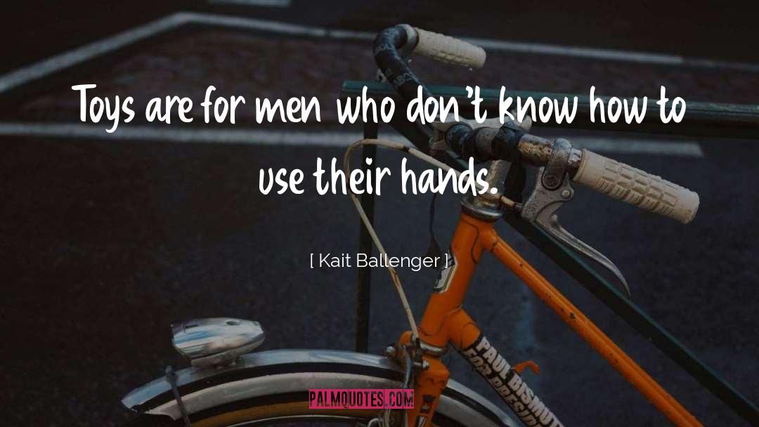 Kait Ballenger Quotes: Toys are for men who