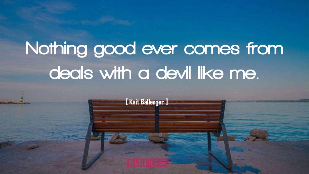 Kait Ballenger Quotes: Nothing good ever comes from