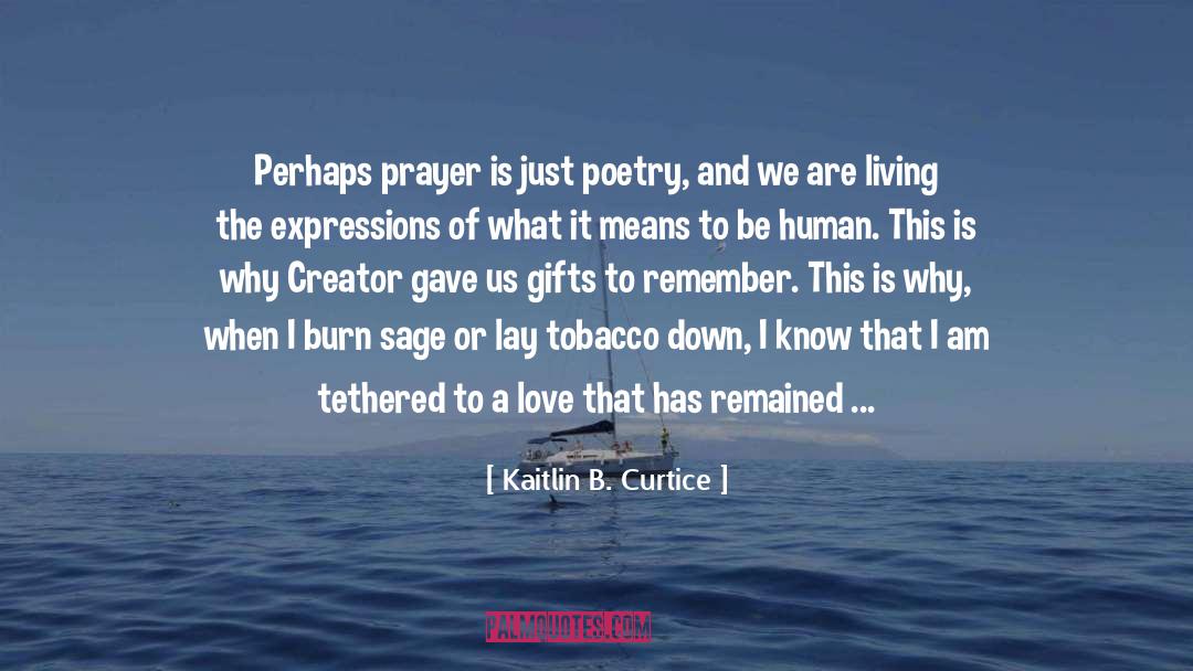 Kaitlin B. Curtice Quotes: Perhaps prayer is just poetry,