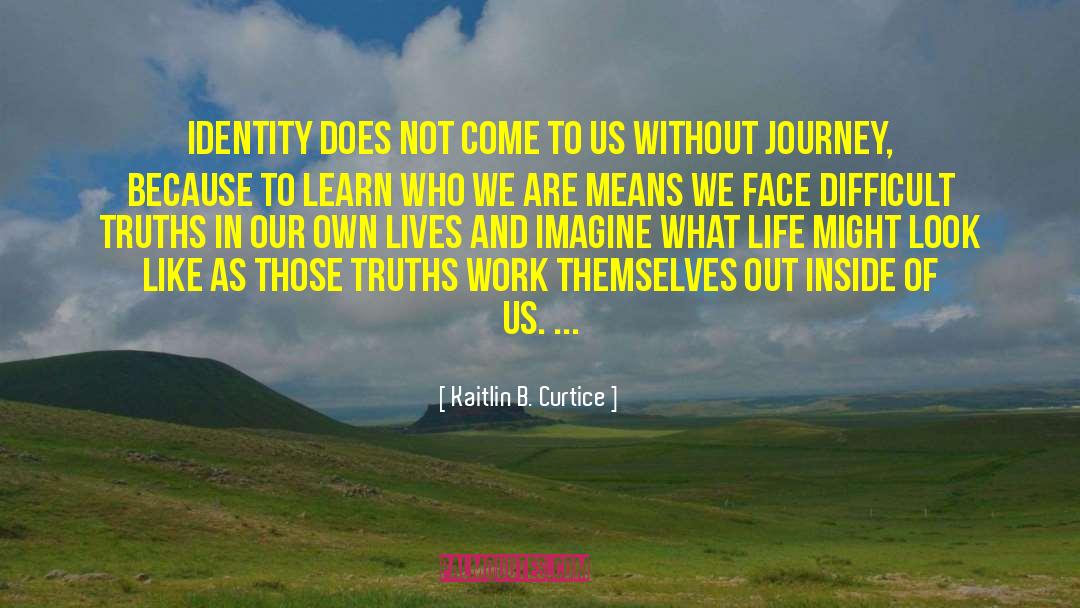 Kaitlin B. Curtice Quotes: Identity does not come to