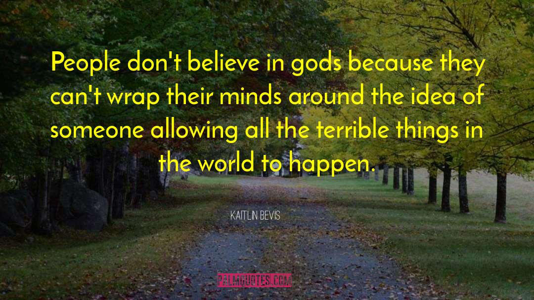 Kaitlin Bevis Quotes: People don't believe in gods
