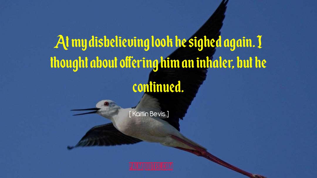 Kaitlin Bevis Quotes: At my disbelieving look he