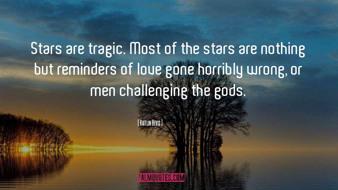 Kaitlin Bevis Quotes: Stars are tragic. Most of