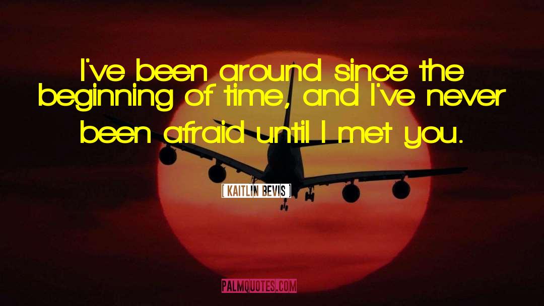 Kaitlin Bevis Quotes: I've been around since the
