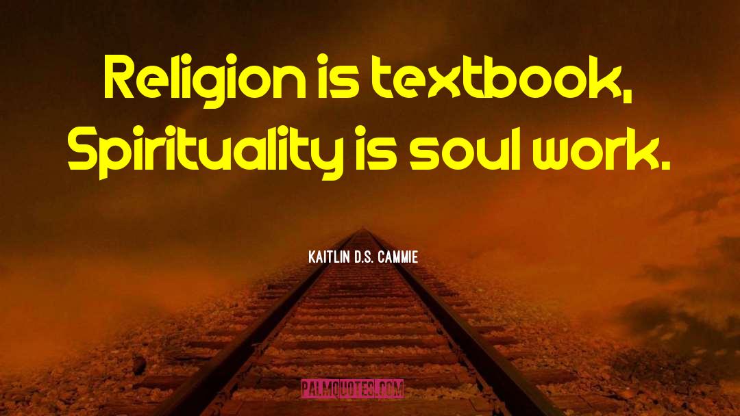 Kaitlin D.S. Cammie Quotes: Religion is textbook, Spirituality is