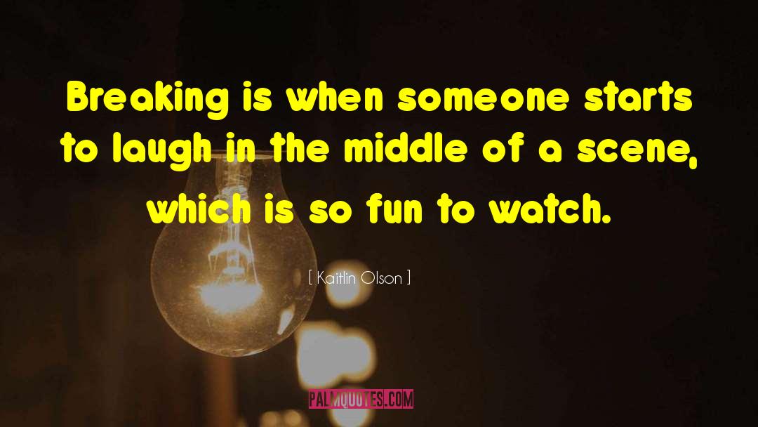 Kaitlin Olson Quotes: Breaking is when someone starts