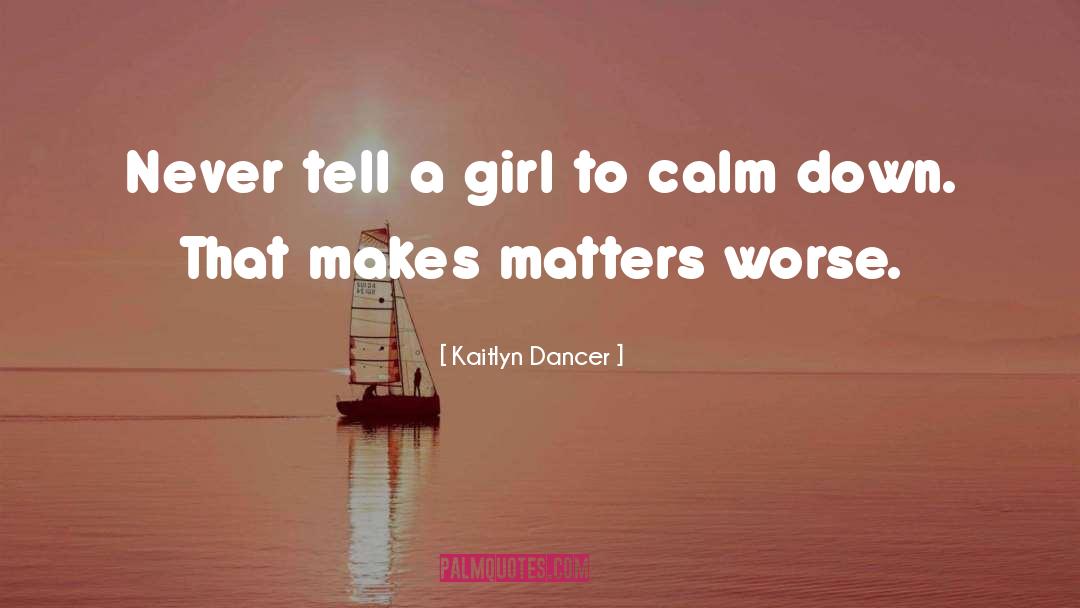 Kaitlyn Dancer Quotes: Never tell a girl to