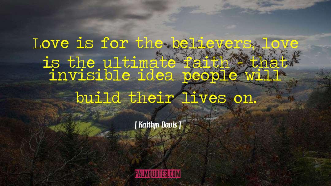 Kaitlyn Davis Quotes: Love is for the believers,