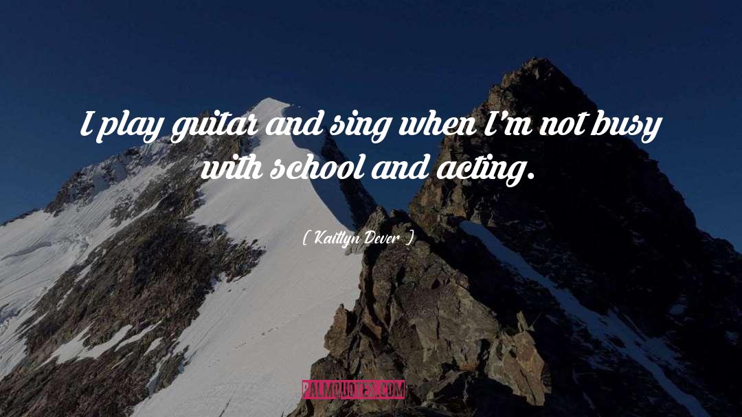 Kaitlyn Dever Quotes: I play guitar and sing