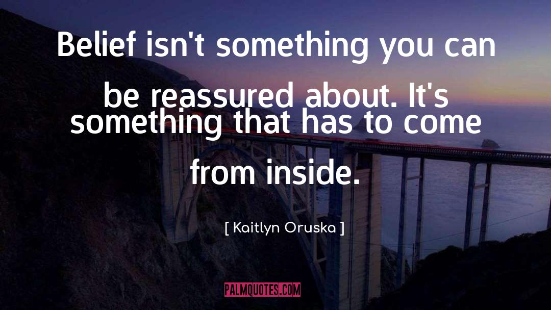 Kaitlyn Oruska Quotes: Belief isn't something you can