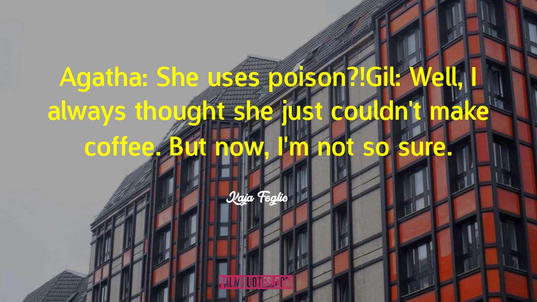 Kaja Foglio Quotes: Agatha: She uses poison?!<br />Gil: