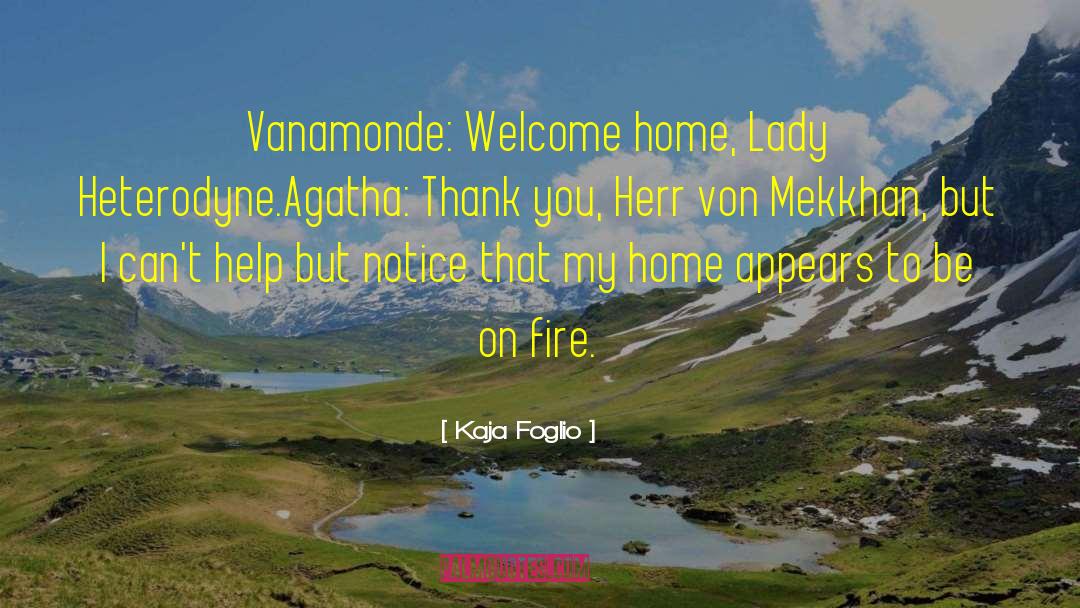Kaja Foglio Quotes: Vanamonde: Welcome home, Lady Heterodyne.<br