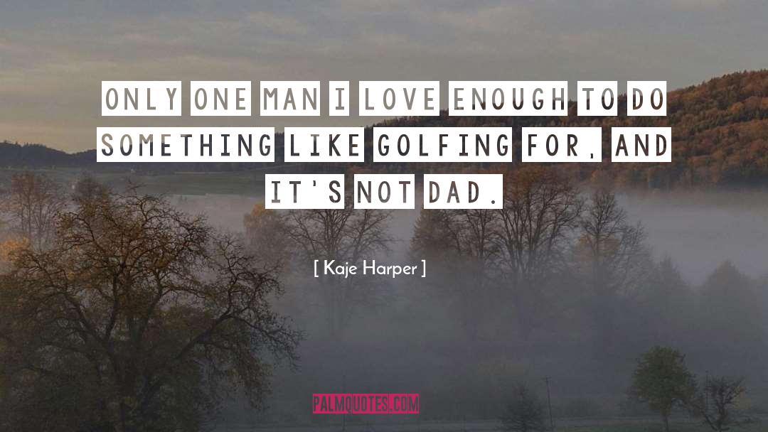 Kaje Harper Quotes: Only one man I love