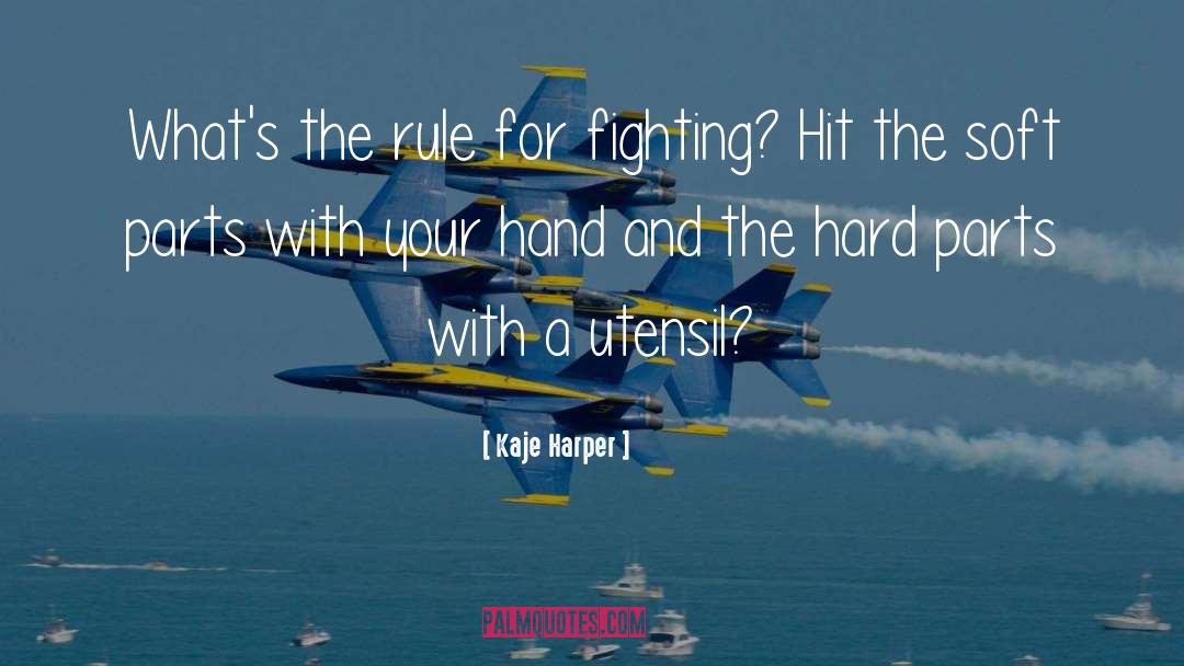 Kaje Harper Quotes: What's the rule for fighting?