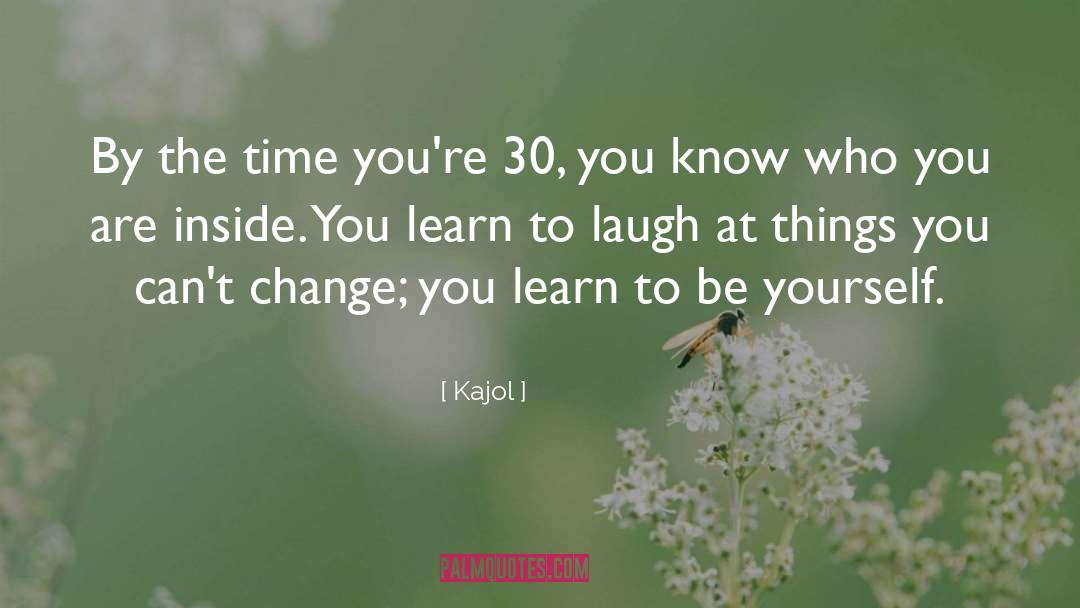 Kajol Quotes: By the time you're 30,