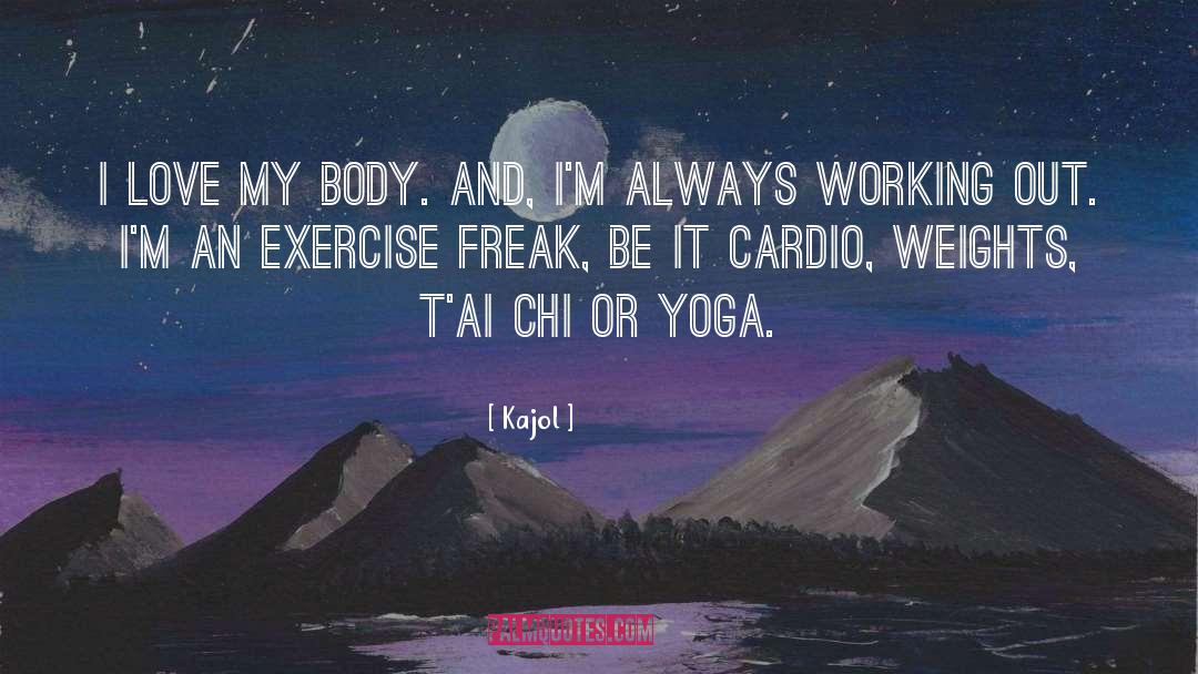 Kajol Quotes: I love my body. And,