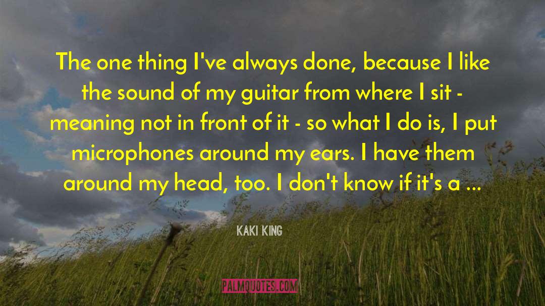 Kaki King Quotes: The one thing I've always