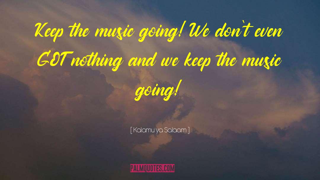 Kalamu Ya Salaam Quotes: Keep the music going! We