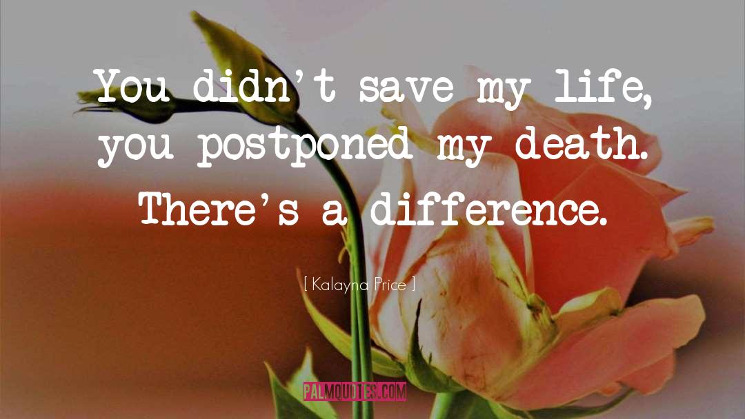 Kalayna Price Quotes: You didn't save my life,