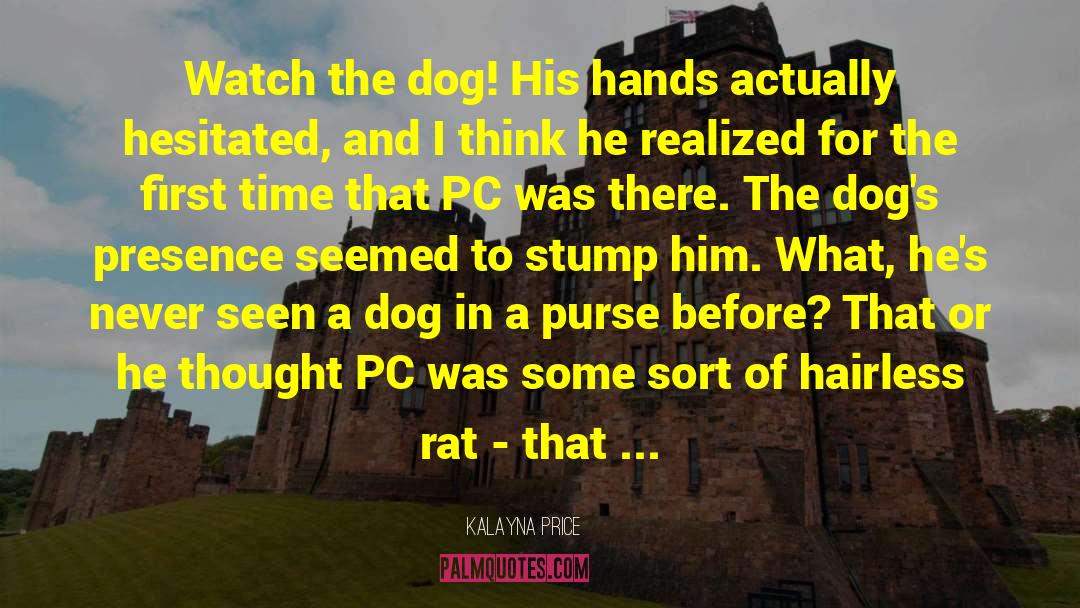 Kalayna Price Quotes: Watch the dog! His hands