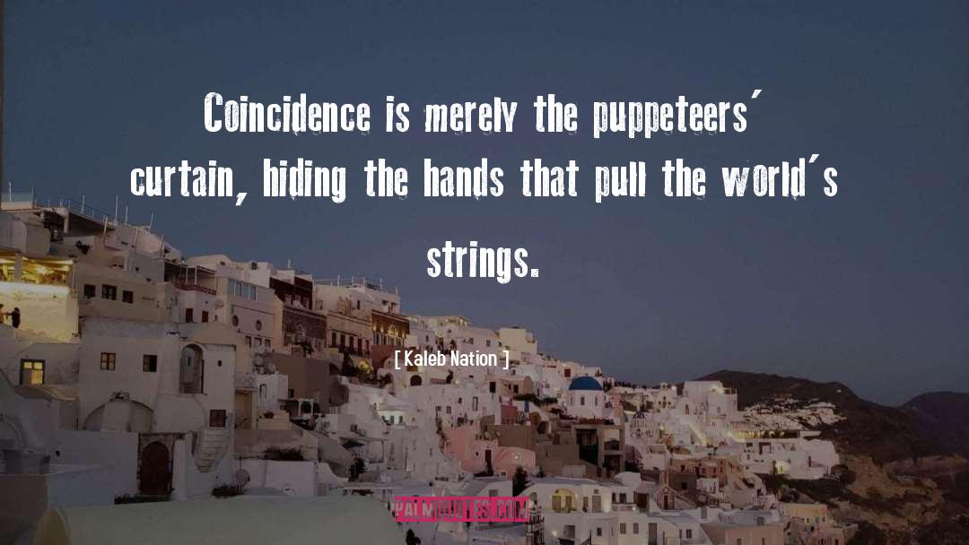 Kaleb Nation Quotes: Coincidence is merely the puppeteers'