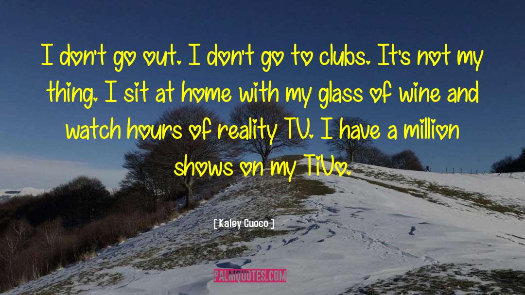 Kaley Cuoco Quotes: I don't go out. I
