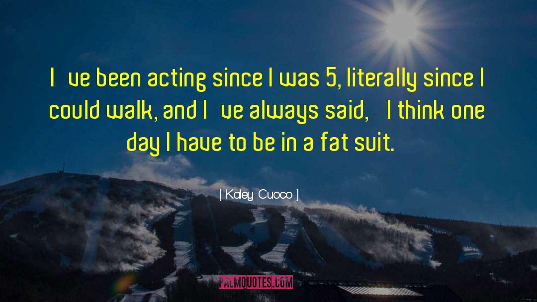 Kaley Cuoco Quotes: I've been acting since I