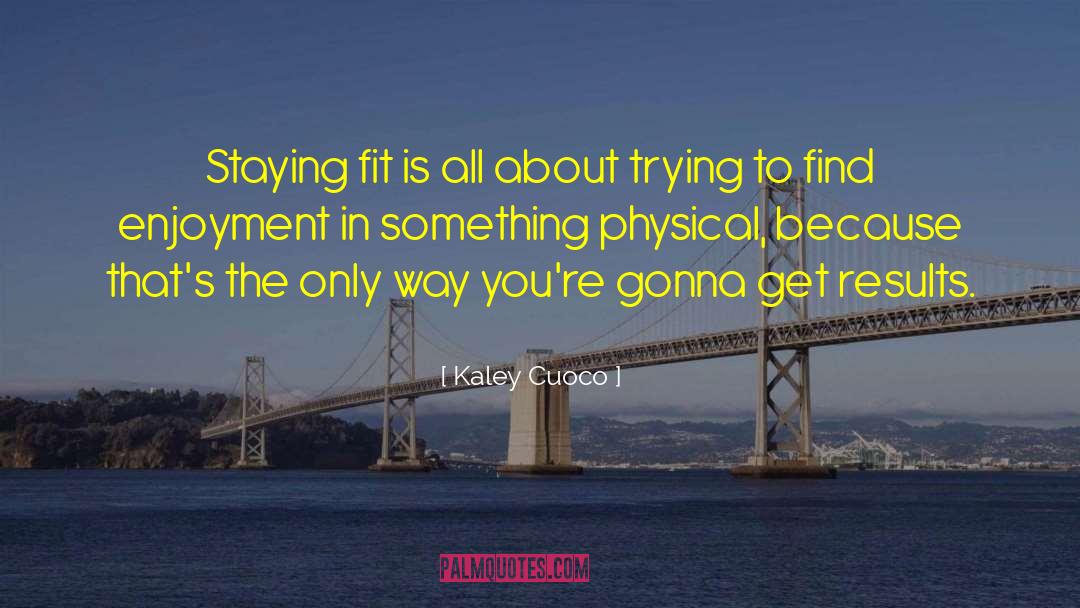 Kaley Cuoco Quotes: Staying fit is all about