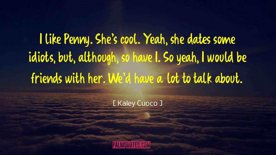 Kaley Cuoco Quotes: I like Penny. She's cool.