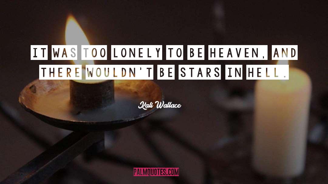 Kali Wallace Quotes: It was too lonely to