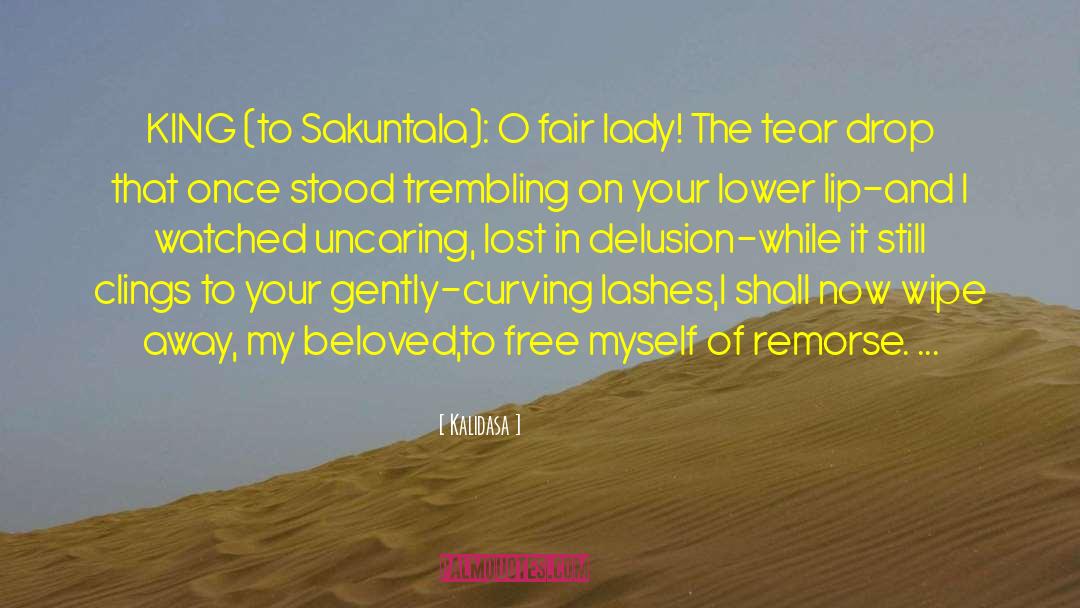 Kalidasa Quotes: KING (to Sakuntala): O fair