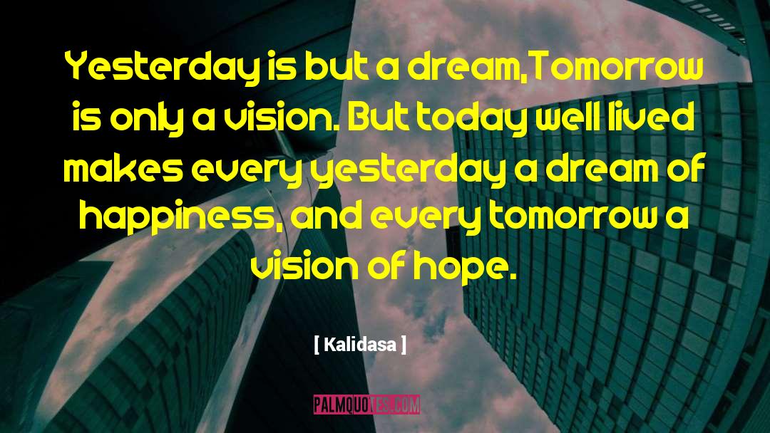 Kalidasa Quotes: Yesterday is but a dream,<br>Tomorrow