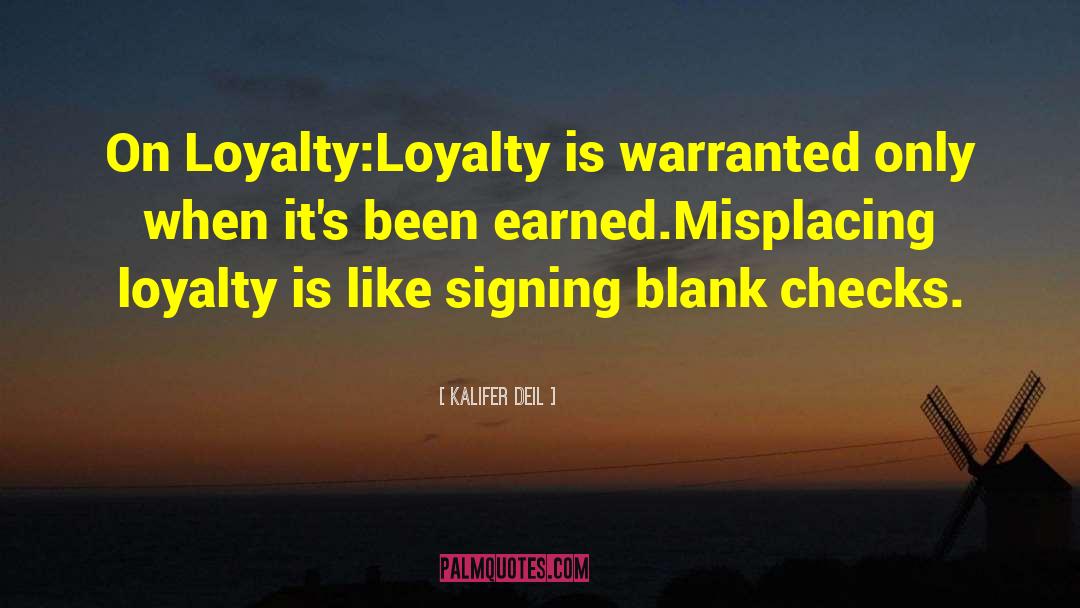 Kalifer Deil Quotes: On Loyalty:<br />Loyalty is warranted