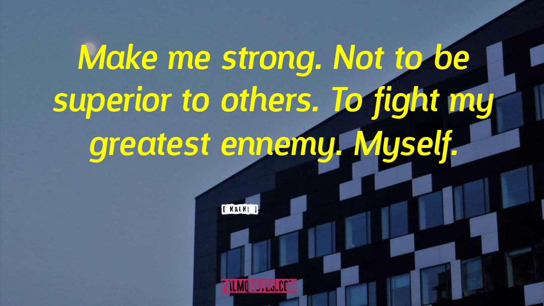 Kalki Quotes: Make me strong. Not to