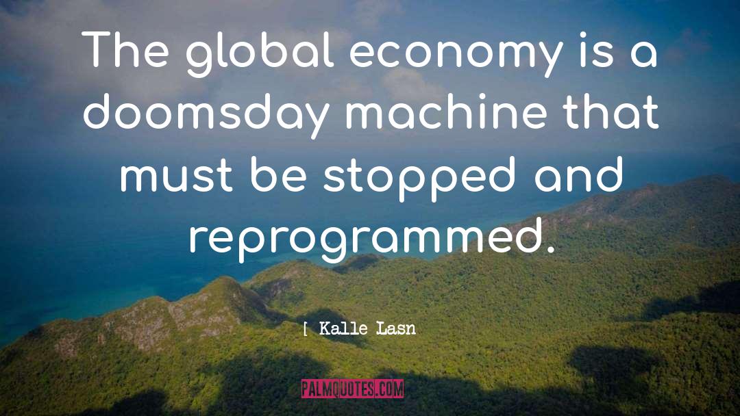 Kalle Lasn Quotes: The global economy is a