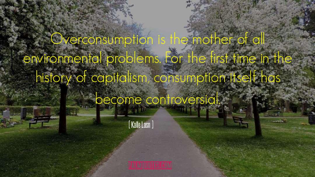 Kalle Lasn Quotes: Overconsumption is the mother of
