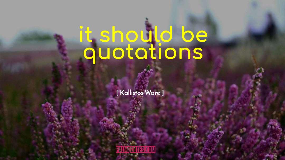 Kallistos Ware Quotes: it should be quotations